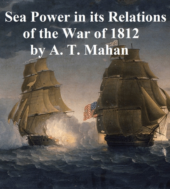 Book Cover for Sea Power in its Relations of the War of 1812 by Alfred Thayer Mahan