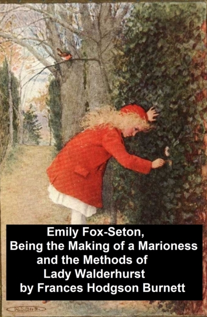 Book Cover for Emily Fox-Seton, Being the Making of a Marioness and the Methods of Lady Walderhurst by Frances Hodgson Burnett