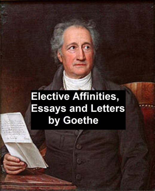 Book Cover for Elective Affinities, Essays, and Letters by Goethe by Johann Wolfgang von Goethe