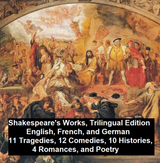 Book Cover for Shakespeare's Works, Trilingual Edition (in English, French and German), 11 Tragedies, 12 Comedies, 10 Histories, 4 Romances, Poetry by William Shakespeare