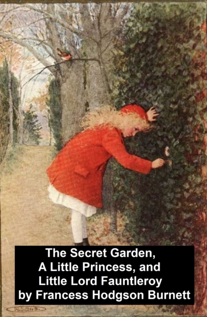 Book Cover for Secret Garden, A Little Princess, and Little Lord Fauntleroy by Frances Hodgson Burnett