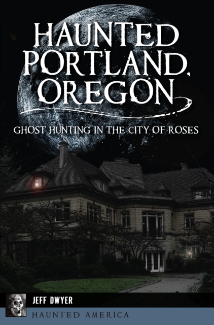 Book Cover for Haunted Portland, Oregon by Jeff Dwyer