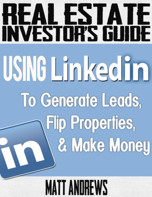 Book Cover for Real Estate Investor's Guide: Using LinkedIn to Generate Leads, Flip Properties & Make Money by Matt Andrews