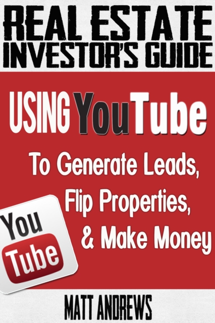 Book Cover for Real Estate Investor's Guide: Using YouTube To Generate Leads, Flip Properties & Make Money by Matt Andrews