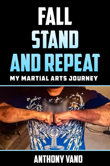 Book Cover for Fall, Stand, and Repeat: My Martial Arts Journey by Anthony Vano