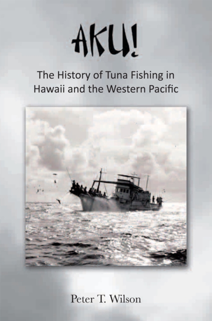 Book Cover for Aku! the History of Tuna Fishing in Hawaii and the Western Pacific by Peter Wilson