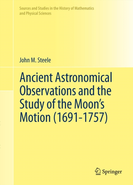 Book Cover for Ancient Astronomical Observations and the Study of the Moon's Motion (1691-1757) by John M. Steele