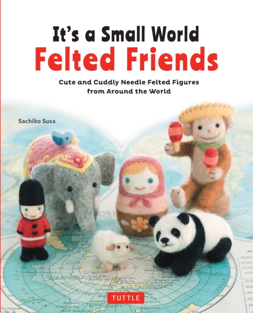 Book Cover for It's a Small World Felted Friends by Sachiko Susa