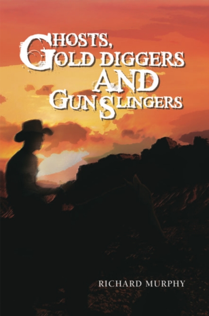 Book Cover for Ghosts, Gold Diggers and Gun Slingers by Richard Murphy