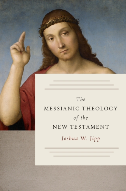 Book Cover for Messianic Theology of the New Testament by Joshua W. Jipp