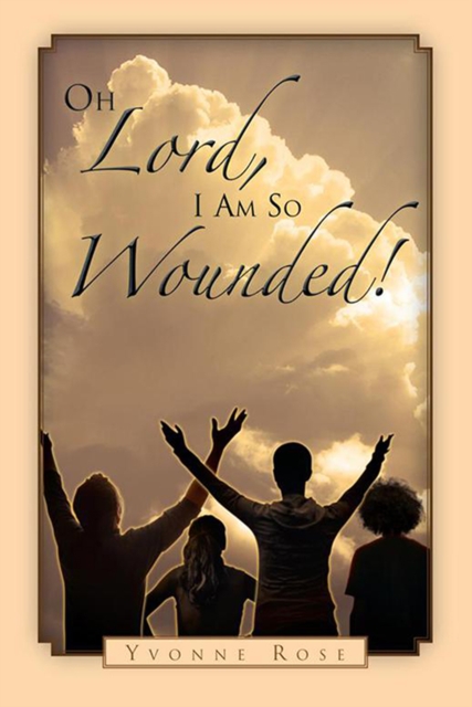 Book Cover for Oh Lord, I Am so Wounded! by Yvonne Rose