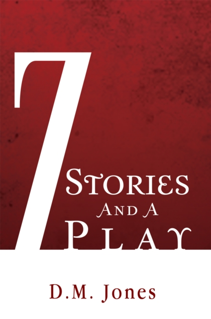 Book Cover for 7 Stories and a Play by D.M. Jones