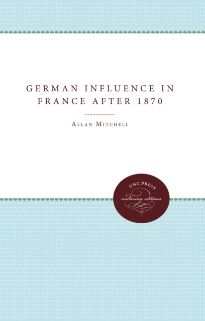 Book Cover for German Influence in France after 1870 by Allan Mitchell