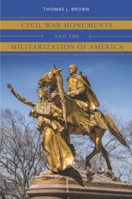 Book Cover for Civil War Monuments and the Militarization of America by Thomas J. Brown