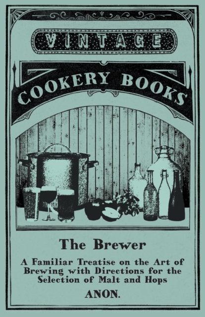 Book Cover for Brewer - A Familiar Treatise on the Art of Brewing with Directions for the Selection of Malt and Hops by Anon