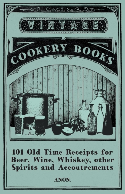 Book Cover for 101 Old Time Receipts for Beer, Wine, Whiskey, other Spirits and Accoutrements by Anon