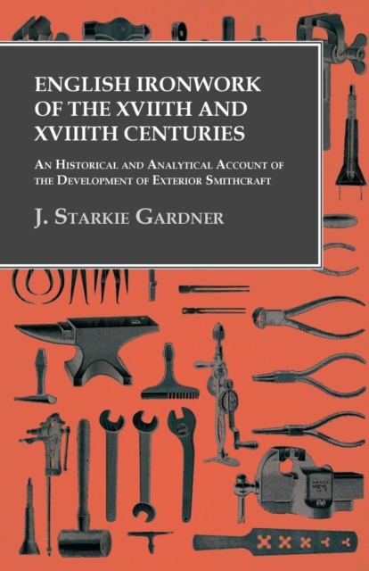 Book Cover for English Ironwork of the XVIIth and XVIIIth Centuries - An Historical and Analytical Account of the Development of Exterior Smithcraft by J. Starkie Gardner