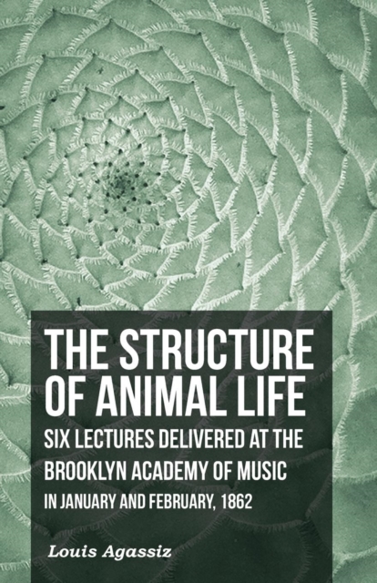 Book Cover for Structure of Animal Life - Six Lectures Delivered at the Brooklyn Academy of Music in January and February, 1862 by Louis Agassiz