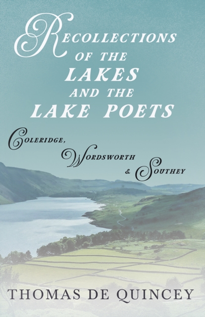 Recollections of the Lakes and the Lake Poets - Coleridge, Wordsworth, and Southey