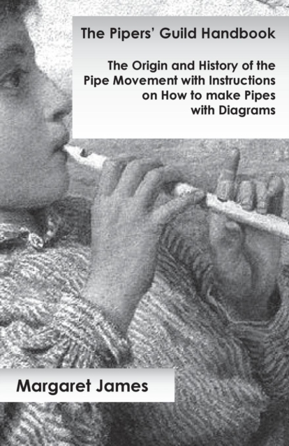 Pipers' Guild Handbook - The Origin and History of the Pipe Movement with Instructions on How to make Pipes with Diagrams