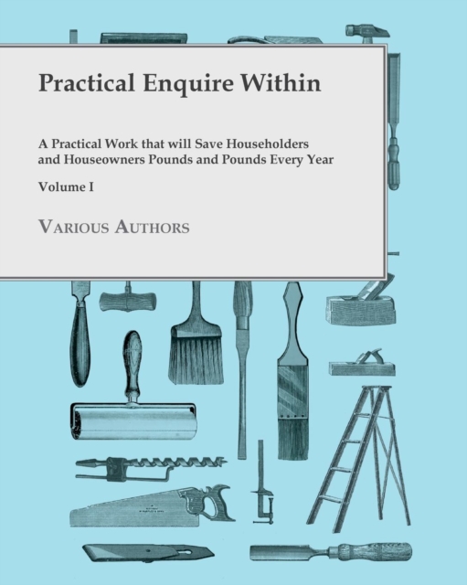 Book Cover for Practical Enquire Within - A Practical Work that will Save Householders and Houseowners Pounds and Pounds Every Year - Volume I by Various