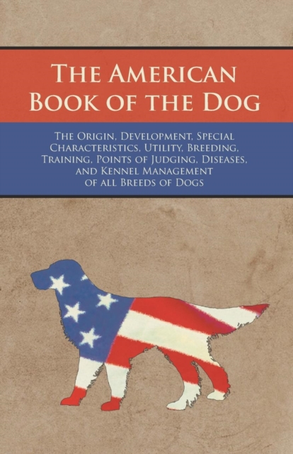 Book Cover for American Book of the Dog - The Origin, Development, Special Characteristics, Utility, Breeding, Training, Points of Judging, Diseases, and Kennel Management of all Breeds of Dogs by Various Authors