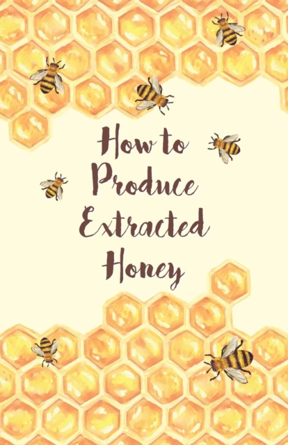 Book Cover for How to Produce Extracted Honey by Anon