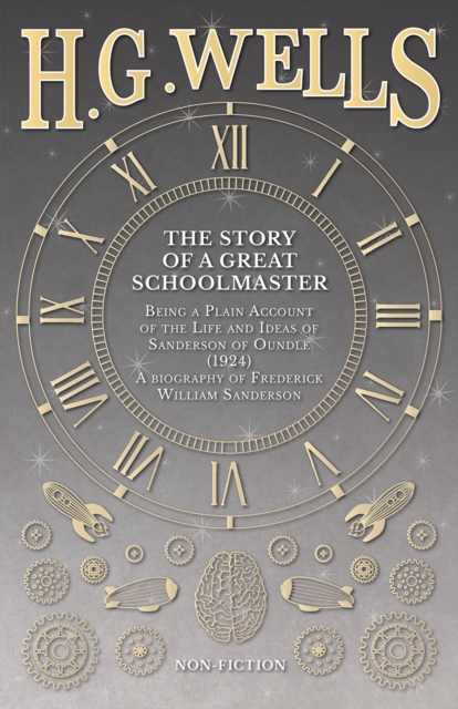 Book Cover for Story of a Great Schoolmaster: Being a Plain Account of the Life and Ideas of Sanderson of Oundle (1924) - a biography of Frederick William Sanderson by H. G. Wells