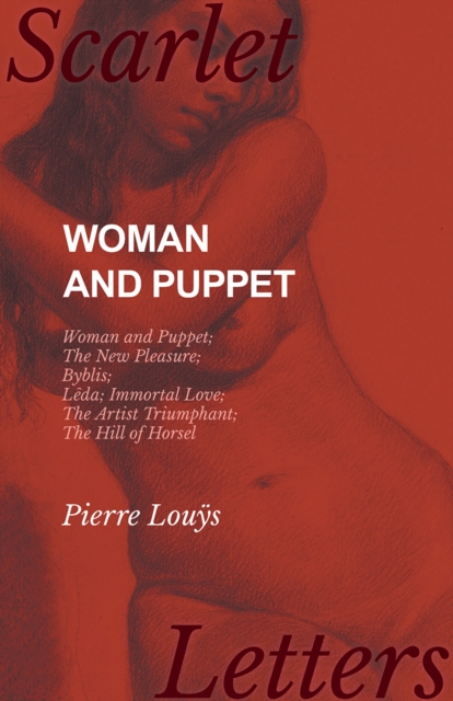 Book Cover for Woman and Puppet - Woman and Puppet; The New Pleasure; Byblis; Leda; Immortal Love; The Artist Triumphant; The Hill of Horsel by Pierre Louys