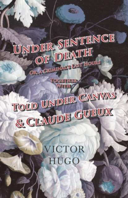 Book Cover for Under Sentence of Death - Or, a Criminal's Last Hours - Together With - Told Under Canvas and Claude Gueux by Hugo, Victor