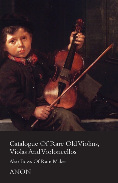 Book Cover for Catalogue of Rare Old Violins, Violas and Violoncellos - Also Bows of Rare Makes by Anon