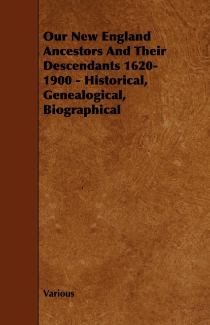 Book Cover for Our New England Ancestors and Their Descendants 1620-1900 - Historical, Genealogical, Biographical by Various