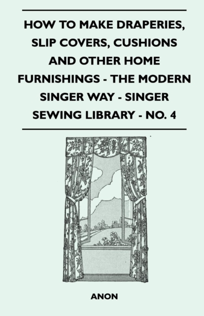 Book Cover for How to Make Draperies, Slip Covers, Cushions and Other Home Furnishings - The Modern Singer Way - Singer Sewing Library - No. 4 by Anon