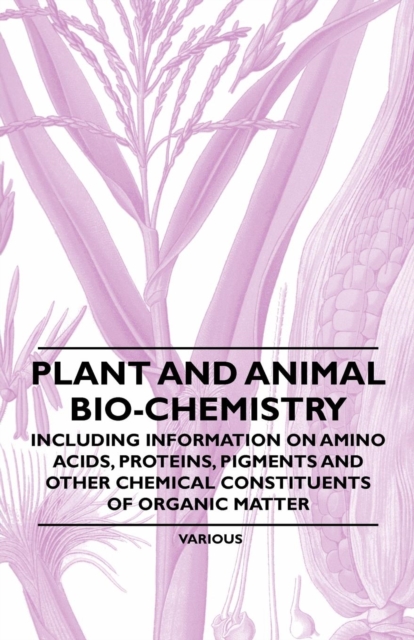 Book Cover for Plant and Animal Bio-Chemistry - Including Information on Amino Acids, Proteins, Pigments and Other Chemical Constituents of Organic Matter by Various