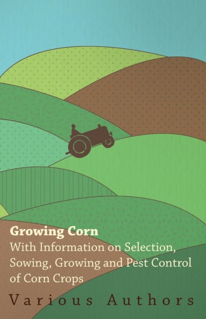 Book Cover for Growing Corn - With Information on Selection, Sowing, Growing and Pest Control of Corn Crops by Various