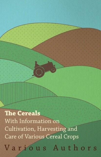 Book Cover for Cereals - With Information on Cultivation, Harvesting and Care of Various Cereal Crops by Various