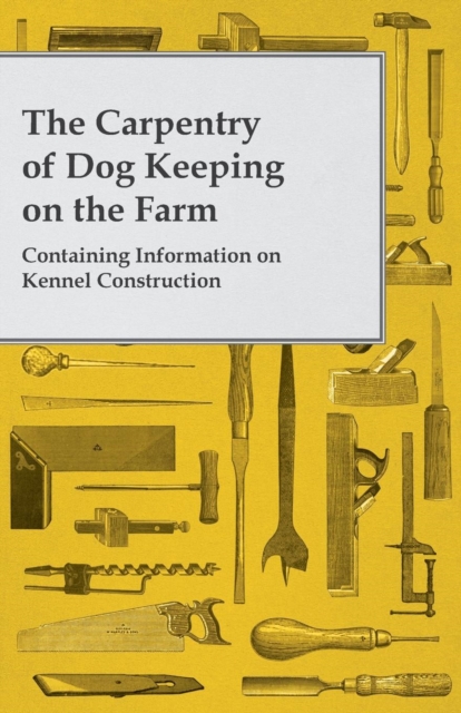 Carpentry of Dog Keeping on the Farm - Containing Information on Kennel Construction