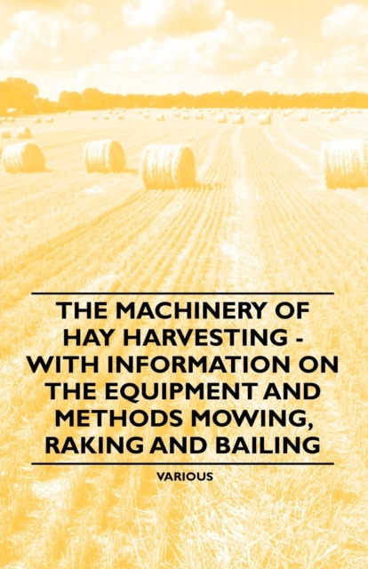 Book Cover for Machinery of Hay Harvesting - With Information on the Equipment and Methods Mowing, Raking and Bailing by Various