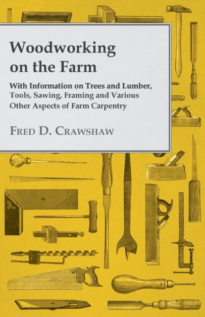 Book Cover for Woodworking on the Farm - With Information on Trees and Lumber, Tools, Sawing, Framing and Various Other Aspects of Farm Carpentry by Various