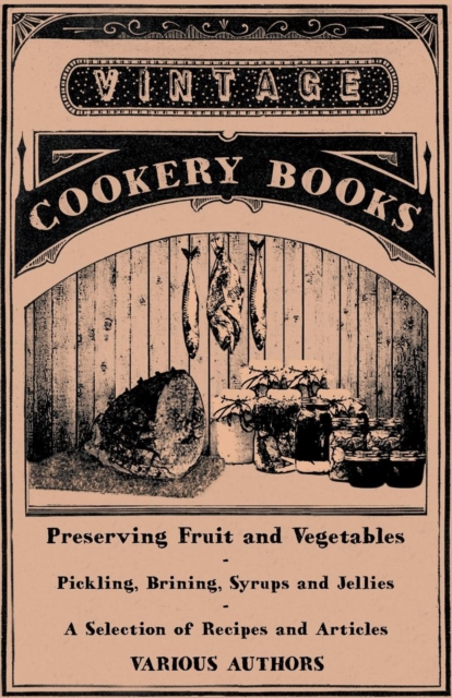 Book Cover for Preserving Fruit and Vegetables - Pickling, Brining, Syrups and Jellies - A Selection of Recipes and Articles by Various