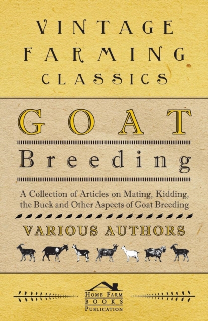 Goat Breeding - A Collection of Articles on Mating, Kidding, the Buck and Other Aspects of Goat Breeding