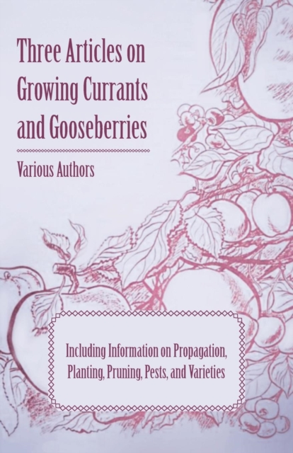 Book Cover for Three Articles on Growing Currants and Gooseberries - Including Information on Propagation, Planting, Pruning, Pests, Varieties by Various