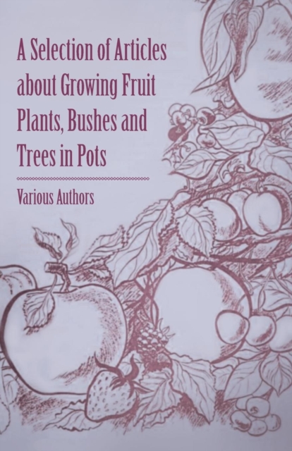 Book Cover for Selection of Articles about Growing Fruit Plants, Bushes and Trees in Pots by Various