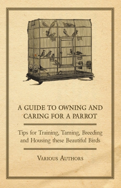 Book Cover for Guide to Owning and Caring for a Parrot - Tips for Training, Taming, Breeding and Housing these Beautiful Birds by Various