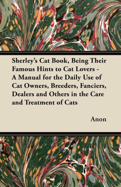 Book Cover for Sherley's Cat Book, Being Their Famous Hints to Cat Lovers - A Manual for the Daily Use of Cat Owners, Breeders, Fanciers, Dealers and Others in the Care and Treatment of Cats by Anon