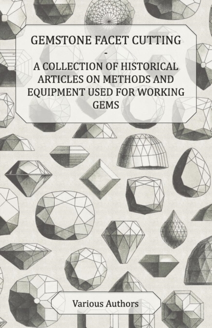 Book Cover for Gemstone Facet Cutting - A Collection of Historical Articles on Methods and Equipment Used for Working Gems by Various