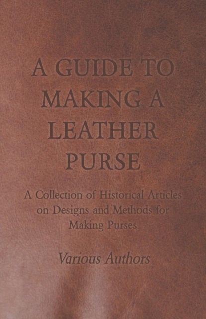 Book Cover for Guide to Making a Leather Purse - A Collection of Historical Articles on Designs and Methods for Making Purses by Various