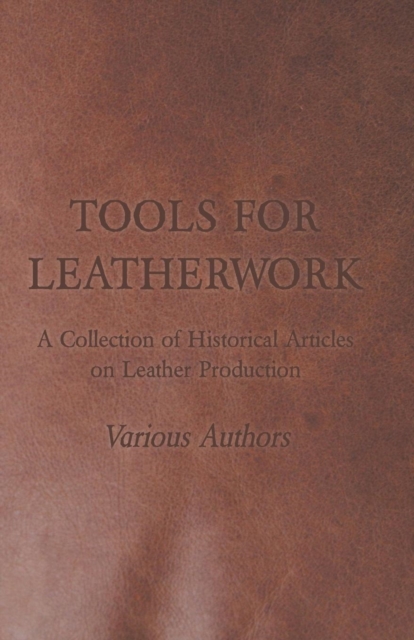 Book Cover for Tools for Leatherwork - A Collection of Historical Articles on Leather Production by Various