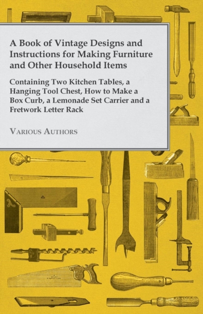 Book Cover for Book of Vintage Designs and Instructions for Making Furniture and Other Household Items - Containing Two Kitchen Tables, a Hanging Tool Chest, How to Make a Box Curb, a Lemonade Set Carrier and a Fretwork Letter Rack by Various Authors