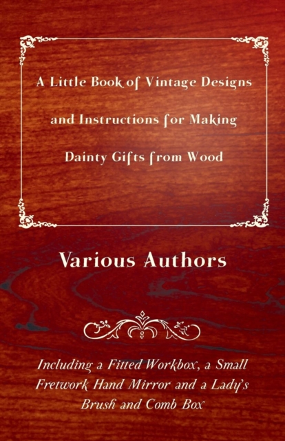 Book Cover for Little Book of Vintage Designs and Instructions for Making Dainty Gifts from Wood. Including a Fitted Workbox, a Small Fretwork Hand Mirror and a Lady's Brush and Comb Box by Various Authors